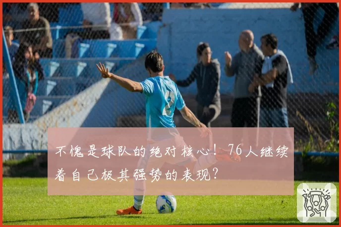 不愧是球队的绝对核心！76人继续着自己极其强势的表现？