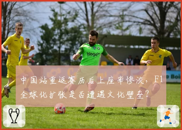 中国站重返赛历后上座率惨淡，F1全球化扩张是否遭遇文化壁垒？