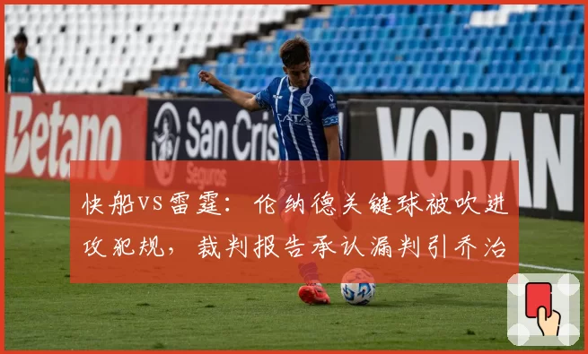 快船vs雷霆：伦纳德关键球被吹进攻犯规，裁判报告承认漏判引乔治暴怒