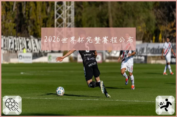 2026世界杯完整赛程公布